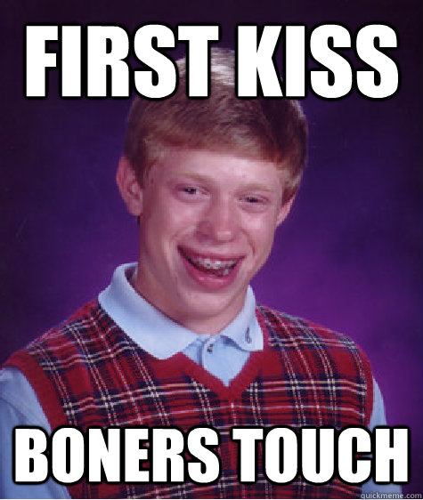 first kiss boners touch  Bad Luck Brian