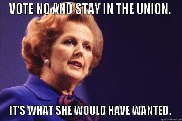 VOTE NO AND STAY IN THE UNION. IT'S WHAT SHE WOULD HAVE WANTED. Misc