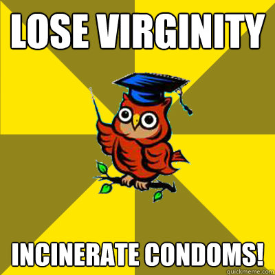 LOSE VIRGINITY INCINERATE CONDOMS!  Observational Owl