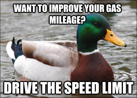 want to improve your gas mileage? drive the speed limit - want to improve your gas mileage? drive the speed limit  Actual Advice Mallard