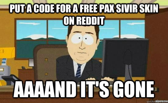 Put a Code for a free pax sivir skin on Reddit AAAAND It's gone  aaaand its gone