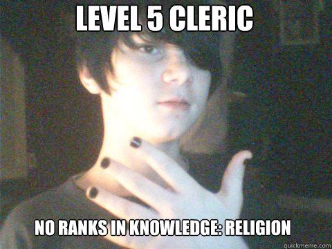 Level 5 Cleric No ranks in Knowledge: Religion  