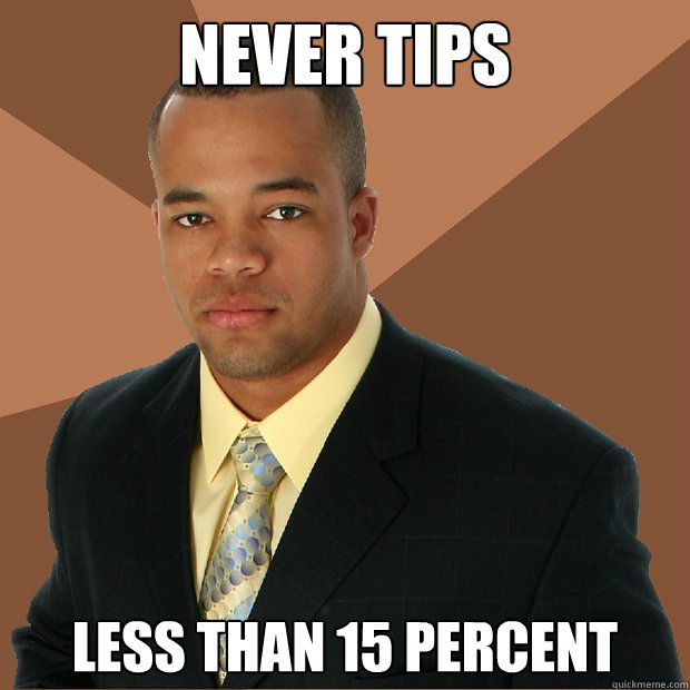 Never Tips Less than 15 percent  Successful Black Man