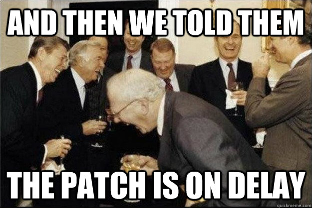 And then we told them the patch is on delay  Rich Old Men