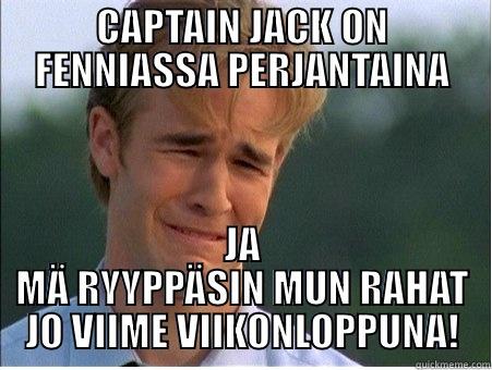 CAPTAIN JACK ON FENNIASSA PERJANTAINA JA MÄ RYYPPÄSIN MUN RAHAT JO VIIME VIIKONLOPPUNA! 1990s Problems