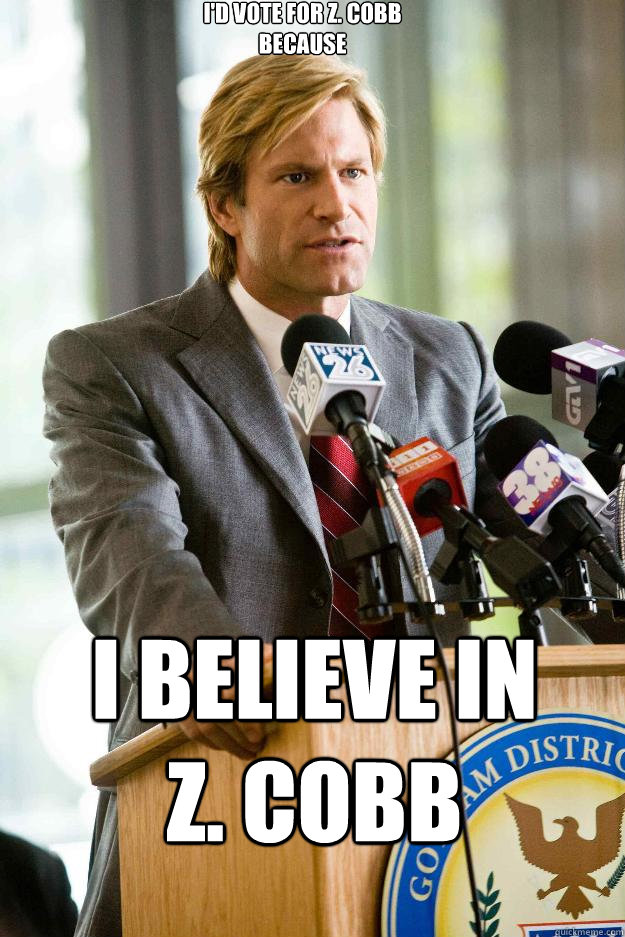 I'd Vote for Z. Cobb
because I believe in 
Z. Cobb
  Hapless Harvey Dent