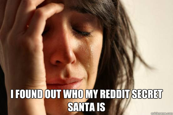  I found out who my Reddit Secret Santa is  First World Problems