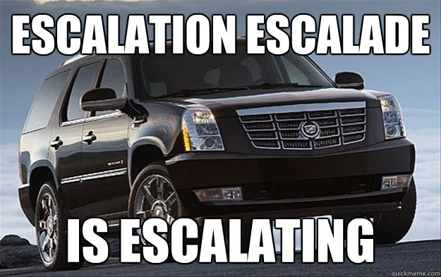 escalation escalade is escalating  Escalation Escalade