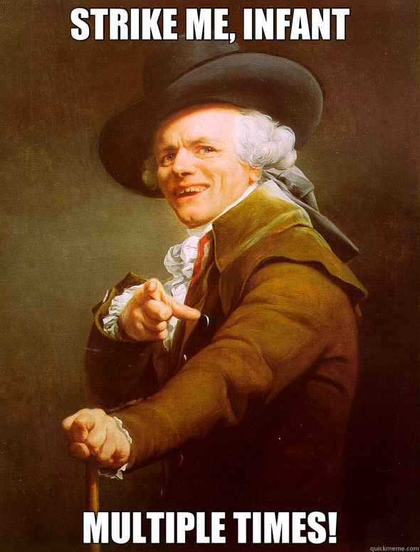 STRIKE ME, INFANT MULTIPLE TIMES!  Joseph Ducreux