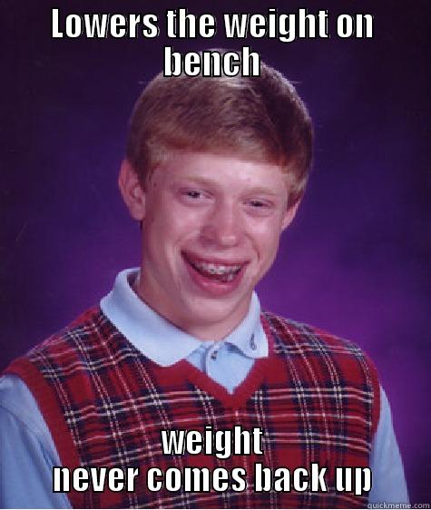 LOWERS THE WEIGHT ON BENCH WEIGHT NEVER COMES BACK UP Bad Luck Brian