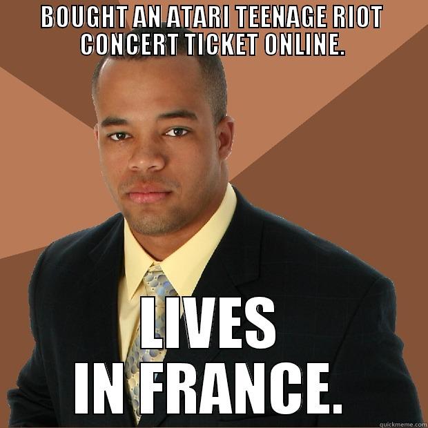 BOUGHT AN ATARI TEENAGE RIOT CONCERT TICKET ONLINE. LIVES IN FRANCE. Successful Black Man