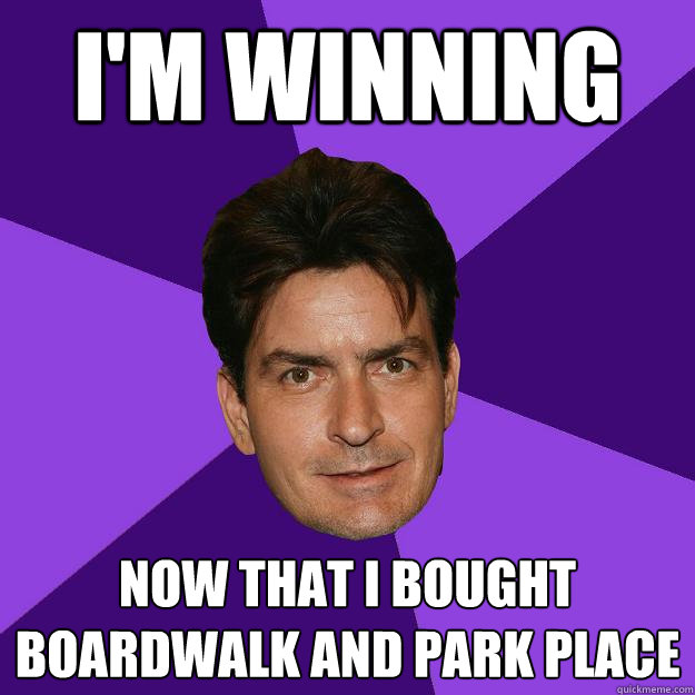 I'm winning now that i bought boardwalk and park place - I'm winning now that i bought boardwalk and park place  Clean Sheen