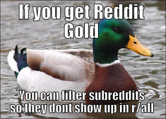 IF YOU GET REDDIT GOLD YOU CAN FILTER SUBREDDITS SO THEY DONT SHOW UP IN R/ALL Actual Advice Mallard