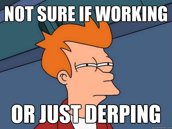 not sure if working or just derping  Futurama Fry