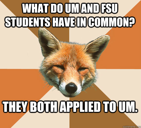 What do UM and FSU students have in common? They both applied to UM.   Condescending Fox