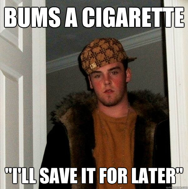 Bums a cigarette 