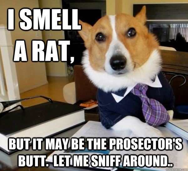 i smell a rat, but it may be the prosector's butt.  let me sniff around..  Lawyer Dog