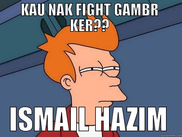 KAU NAK FIGHT GAMBR KER?? ISMAIL HAZIM Futurama Fry