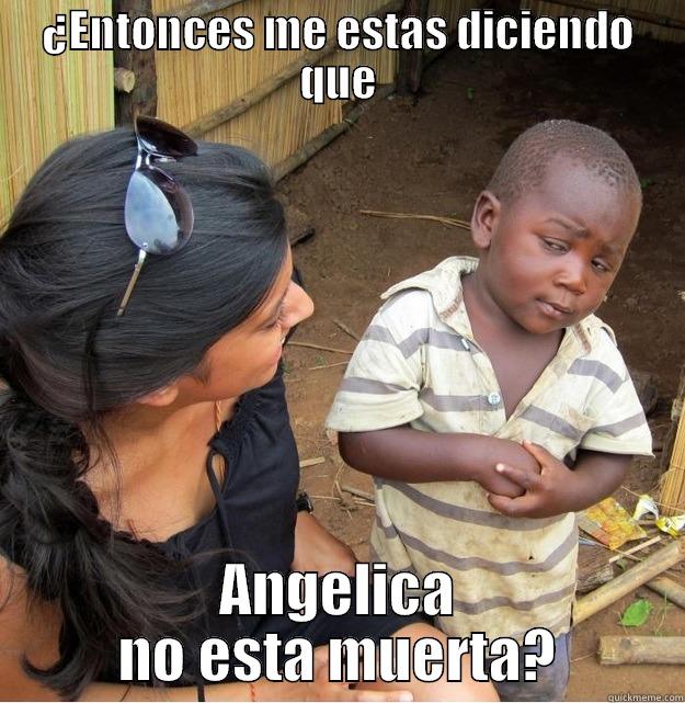 ¿ENTONCES ME ESTAS DICIENDO QUE ANGELICA NO ESTA MUERTA? Skeptical Third World Kid