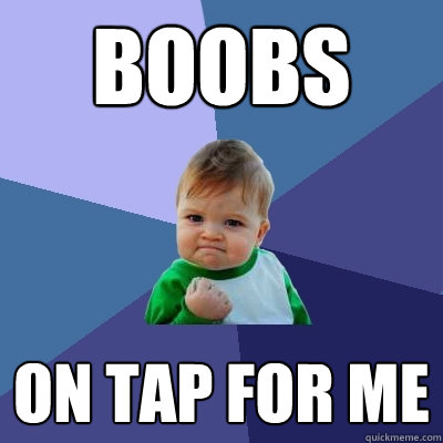 Boobs on tap for me  Success Kid