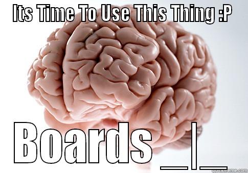 ITS TIME TO USE THIS THING :P BOARDS _|_ Scumbag Brain