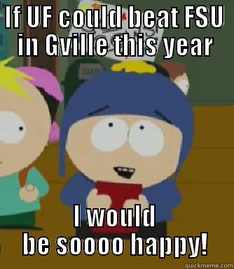 IF UF COULD BEAT FSU IN GVILLE THIS YEAR I WOULD BE SOOOO HAPPY! Craig - I would be so happy