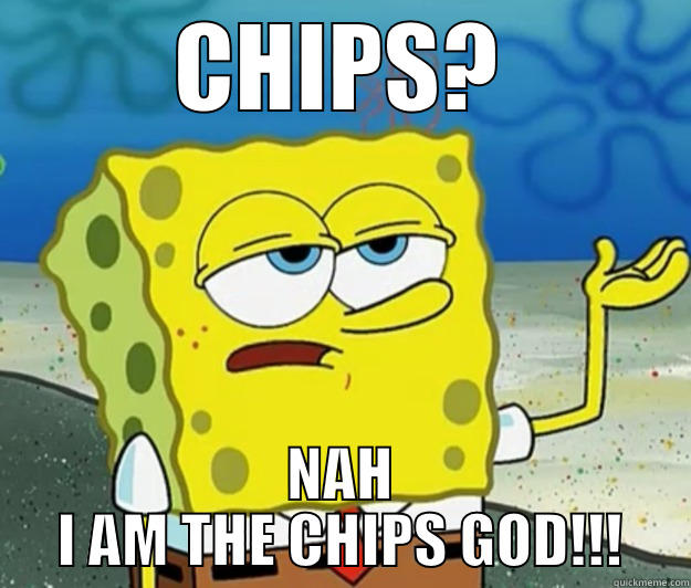 CHIPS? NAH I AM THE CHIPS GOD!!! Tough Spongebob