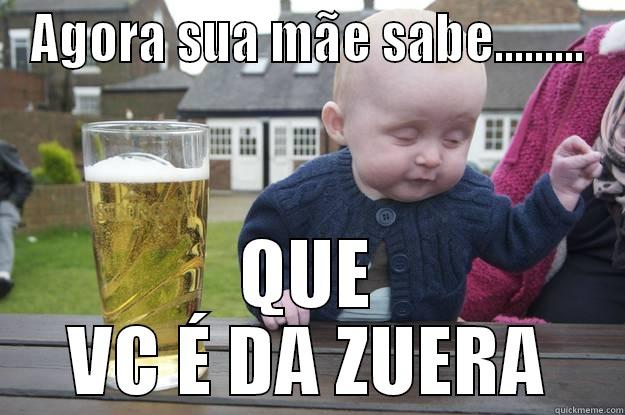 Sua mãe sabe - AGORA SUA MÃE SABE......... QUE VC É DA ZUERA drunk baby