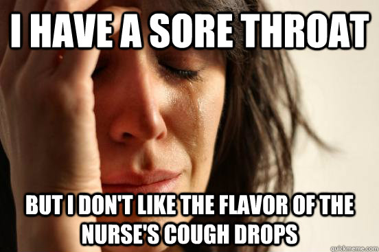 i-have-a-sore-throat-but-i-don-t-like-the-flavor-of-the-nurse-s-cough-drops-first-world