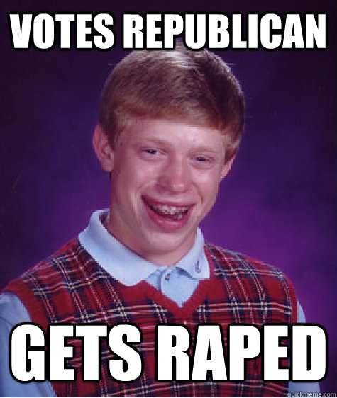 Votes Republican Gets Raped  Bad Luck Brian