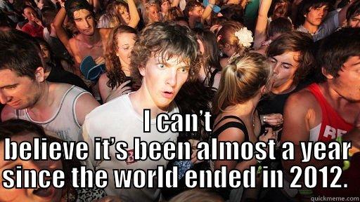  I CAN’T BELIEVE IT’S BEEN ALMOST A YEAR SINCE THE WORLD ENDED IN 2012.  Sudden Clarity Clarence