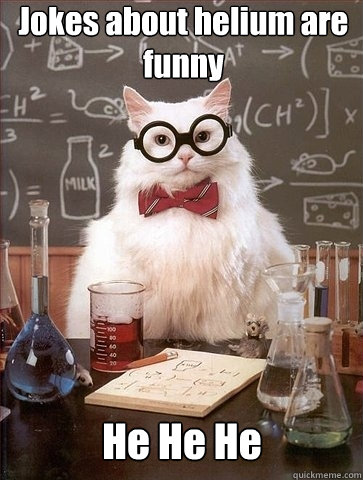 Jokes about helium are funny He He He - Jokes about helium are funny He He He  Chemistry Cat