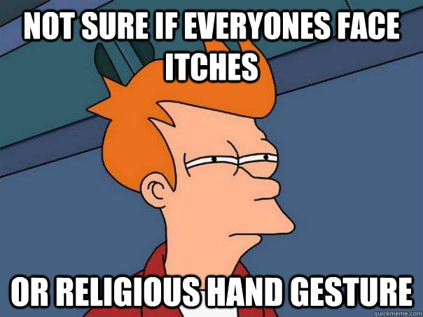 Not sure if everyones face itches or religious hand gesture - Not sure if everyones face itches or religious hand gesture  Futurama Fry