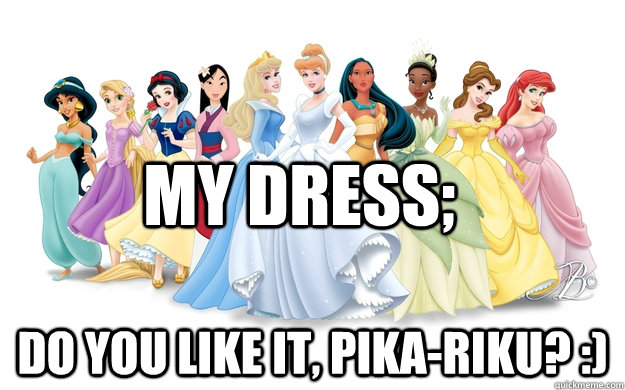 My dress; Do you like it, pika-riku? :) - My dress; Do you like it, pika-riku? :)  disney princesses