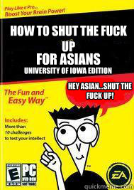 How to shut the fuck up FOR Asians Hey Asian...shut the
fuck up! University of iowa Edition  For Dummies