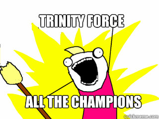 Trinity Force all the champions  All The Things