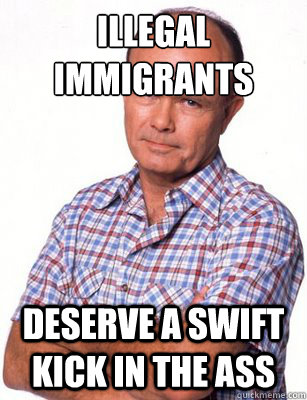 Illegal immigrants  Deserve a swift kick in the ass  Red Forman