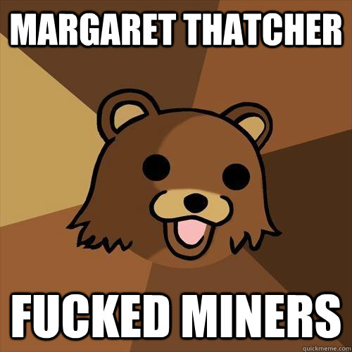 Margaret Thatcher Fucked Miners - Margaret Thatcher Fucked Miners  Pedobear