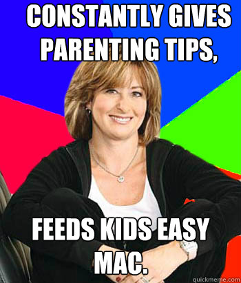 Constantly gives parenting tips, Feeds kids easy mac.  Sheltering Suburban Mom