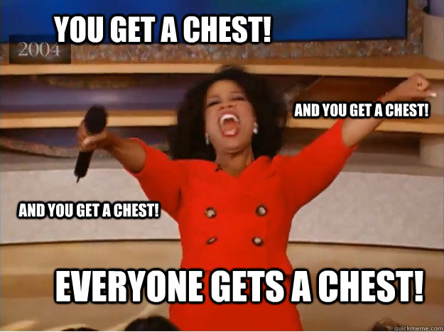 You get a Chest! everyone gets a Chest! and you get a Chest! and you get a Chest!  oprah you get a car