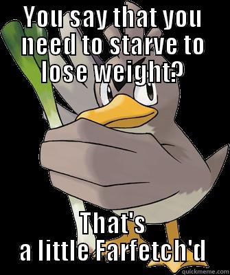 Pokememe Farfetch'd - YOU SAY THAT YOU NEED TO STARVE TO LOSE WEIGHT? THAT'S A LITTLE FARFETCH'D Misc