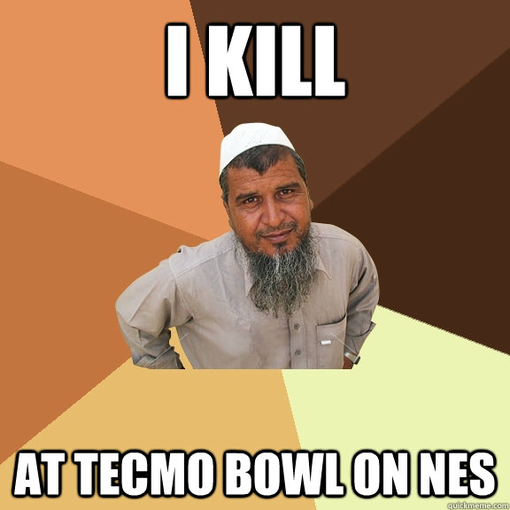 I kill at tecmo bowl on nes  Ordinary Muslim Man