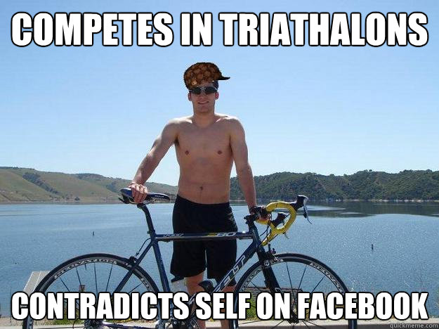 competes in triathalons contradicts self on facebook - competes in triathalons contradicts self on facebook  Scumbag Matt