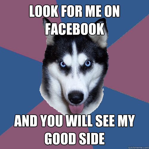 look for me on facebook and you will see my good side  Creeper Canine