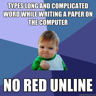 types long and complicated word while writing a paper on the computer no red unline  Success Kid