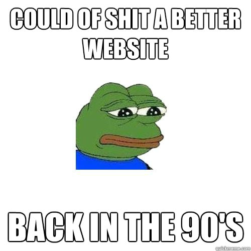 Could of shit a better website Back in the 90's  Sad Frog