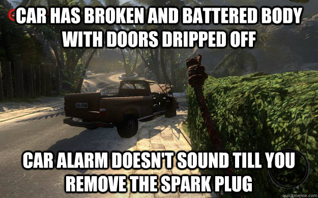 Car has broken and battered body with doors dripped off Car alarm doesn't sound till you remove the spark plug - Car has broken and battered body with doors dripped off Car alarm doesn't sound till you remove the spark plug  Dead Island Logic