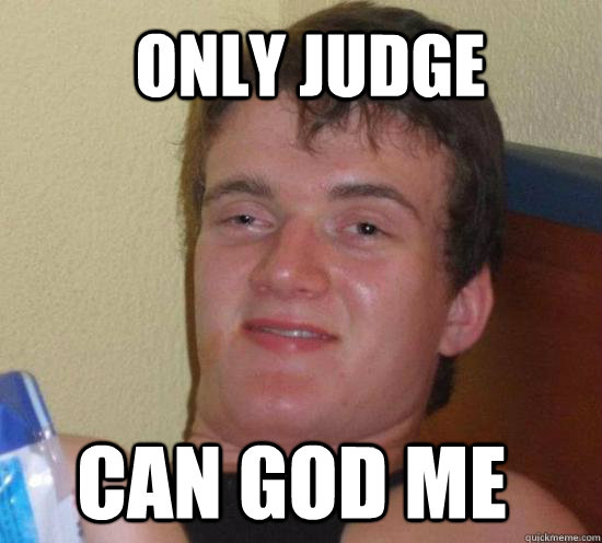 Only judge can god me - Only judge can god me  Really High Guy