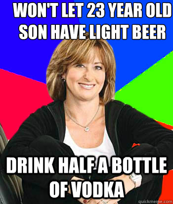 won't let 23 year old son have light beer drink half a bottle of vodka  Sheltering Suburban Mom