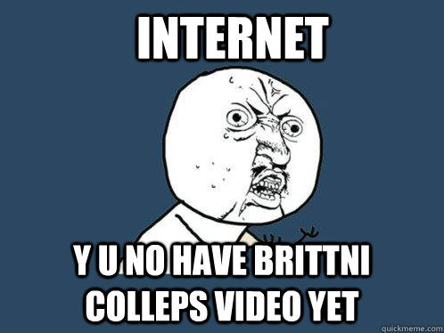 internet y u no have brittni colleps video yet - internet y u no have brittni colleps video yet  Y U No